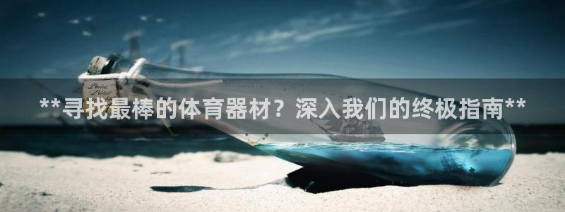耀世开业是什么意思：**寻找最棒的体育器材？深入我们