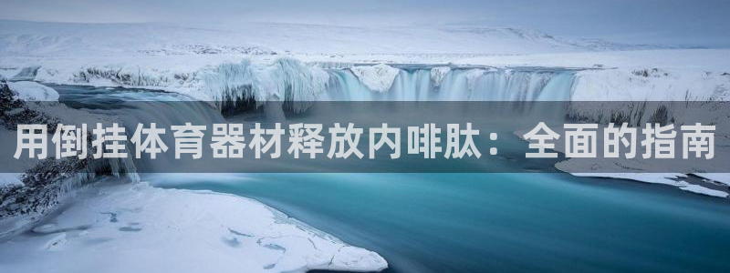 耀世娱乐平台注册登录不了：用倒挂体育器材释放内啡肽：