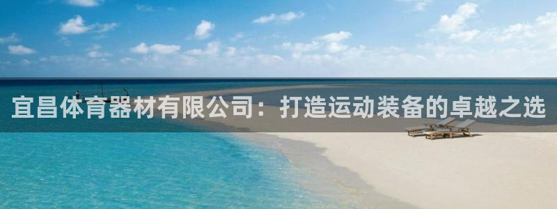 耀世平台主管：宜昌体育器材有限公司：打造运动装备的卓