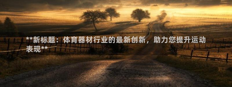 耀世娱乐扣款是7IIII扣什么：**新标题：体育器材