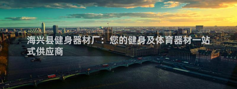 耀世娱乐官网网站登录：海兴县健身器材厂：您的健身及体