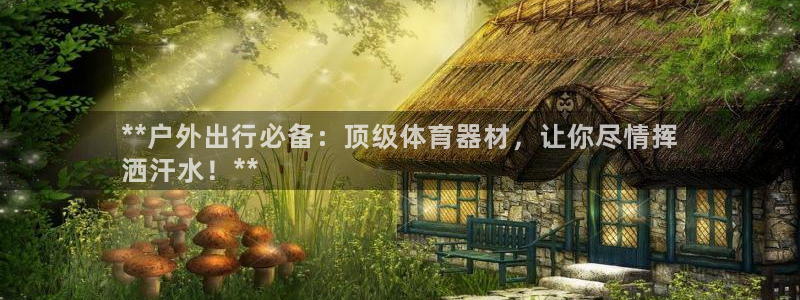 耀世集团员工福利待遇：**户外出行必备：顶级体育器材