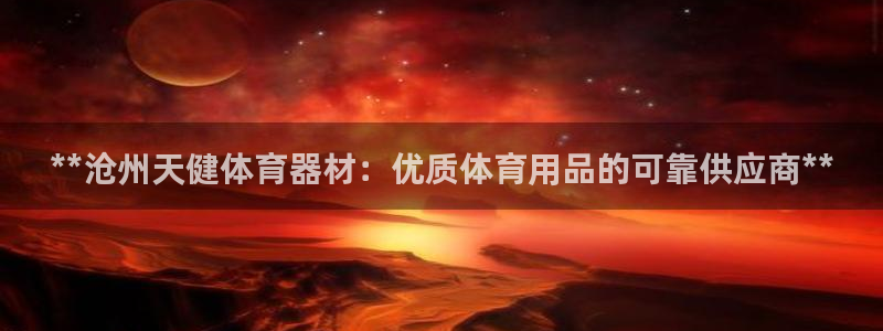 耀世平台代理怎么做：**沧州天健体育器材：优质体育用