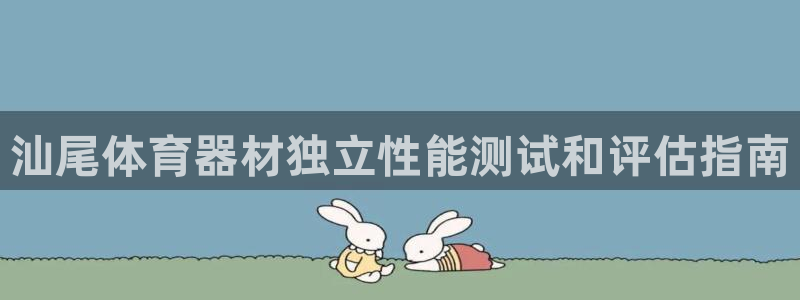 耀世集团小说：汕尾体育器材独立性能测试和评估指南