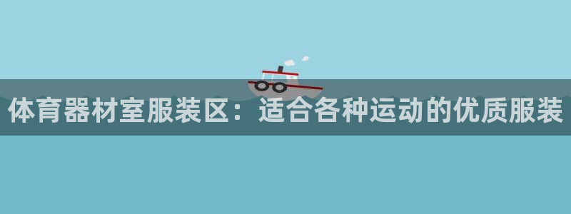 耀世娱乐百科百度：体育器材室服装区：适合各种运动的优