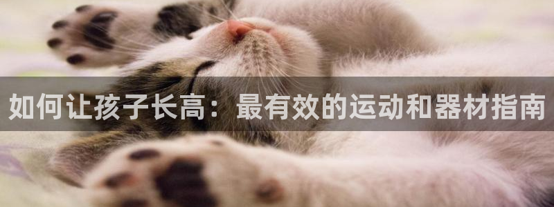 耀世娱乐平台注册地址：如何让孩子长高：最有效的运动和