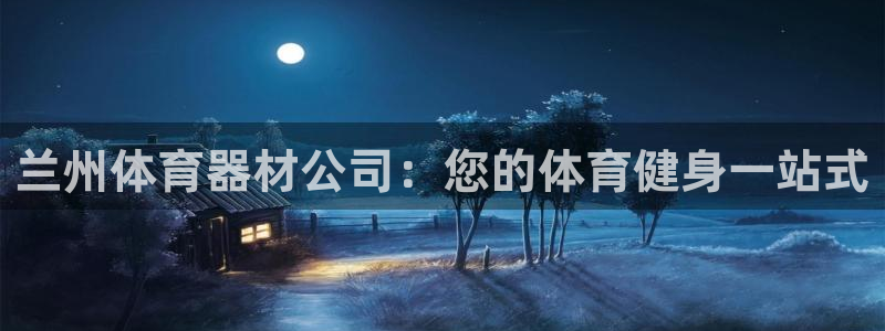 耀世平台注册开户要多久：兰州体育器材公司：您的体育健