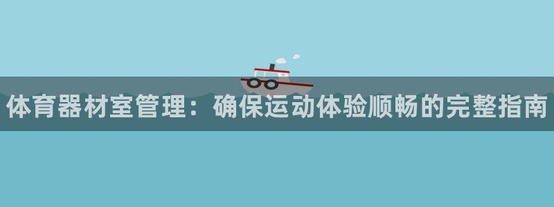 耀世来袭什么意思：体育器材室管理：确保运动体验顺畅的