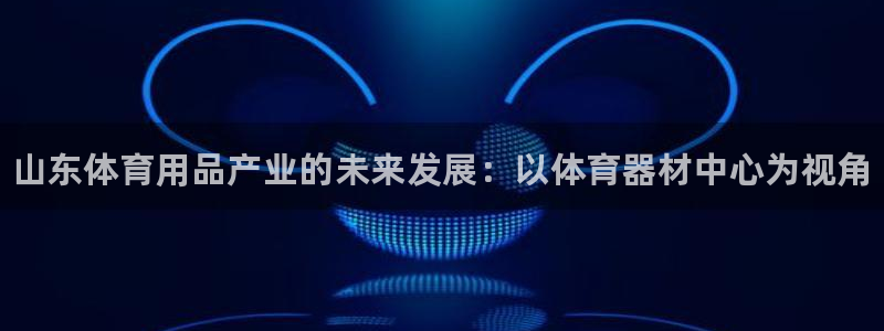 耀世登场的图片：山东体育用品产业的未来发展：以体育器材中心为