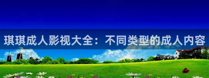 熊猫电视报价：琪琪成人影视大全：不同类型的成人内容